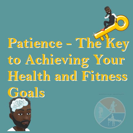 Why Patience Is the Key to Achieving Your Health and Fitness Goals