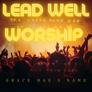 Lead Well Worship - Grace Has A Name