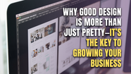 Why Good Design Is More Than Just Pretty – It's the Key to Growing Your Business