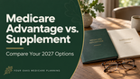 Medicare Advantage vs. Medicare Supplement: Which Is Better in 2027?