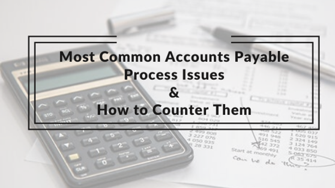 Counter Account Most Common Accounts Payable Process Issues & How to Counter Them