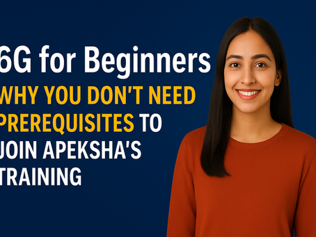 6G for Beginners: Why You Don’t Need Prerequisites to Join Apeksha’s Training