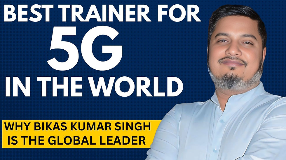 Best Trainer for 5G in the World – Why Bikas Kumar Singh is the Global Leader