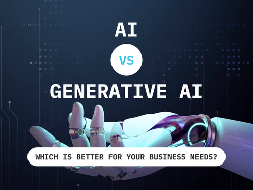 AI VS GENERATIVE AI: WHICH IS BETTER FOR YOUR BUSINESS NEEDS?