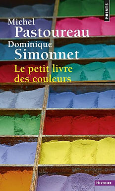 Michel Pastoureau & Dominique Simonnet : "Le Petit livre des couleurs" (2007) Archiviste paléographe, il est directeur d'études à l'École pratique des hautes études de 1982 à 2016, spécialiste de l'histoire des systèmes symboliques et notamment de l'héraldique, de la sigillographie et du symbolisme des couleurs Une des phrases culte du livre " Ce n'est pas un hasard si nous voyons rouge, rions jaune, devenons verts de peur, bleus de colère ou blancs comme un linge. Les couleurs ne sont pas anodines. Elles véhiculent des tabous, des préjugés auxquels nous obéissons sans le savoir" l'auteur: