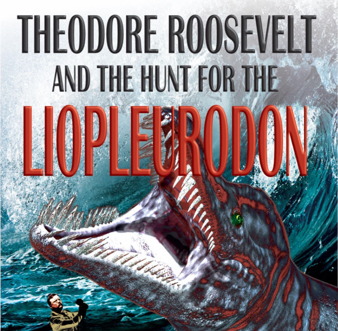 Theodore Roosevelt and the Hunt for the Liopleurodon e-book