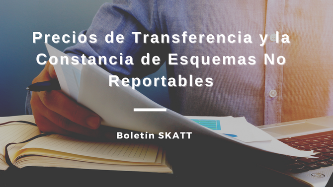 Precios de Transferencia y la Constancia de Esquemas No Reportables