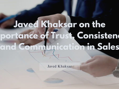 Javed Khaksar on the Importance of Trust, Consistency, and Communication in Sales