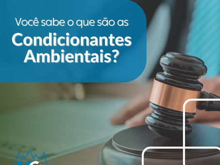 Você sabe o que são as Condicionantes Ambientais?
