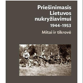 Priešinimasis Lietuvos nukryžiavimui 1944-1953: mitai ir tikrovė