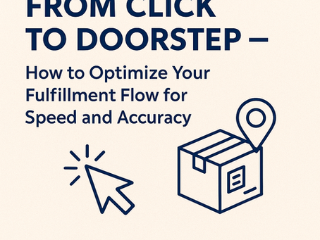 From Click to Doorstep — How to Optimize Your Fulfillment Flow for Speed and Accuracy