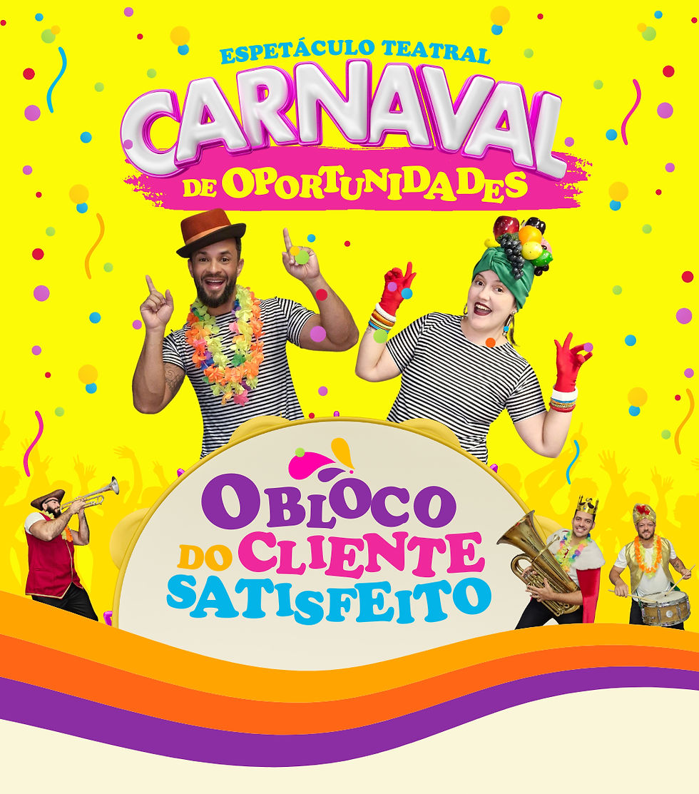 Espetáculo teatral "Carnaval de oportunidades - O bloco do cliente satisfeito"