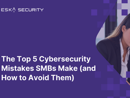The Top 5 Cybersecurity Mistakes SMBs Make (and How to Avoid Them)
