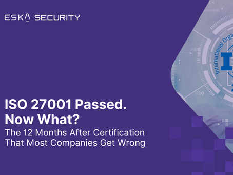 ISO 27001 Passed. Now What? The 12 Months After Certification That Most Companies Get Wrong