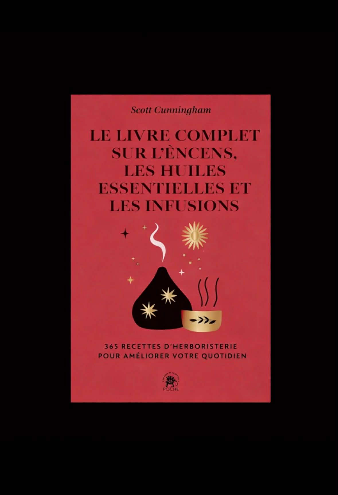Le livre complet sur l'encens, les huiles essentielles et les infusions