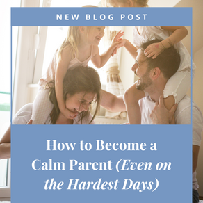 How to Be a Calm Parent (Even on the Hardest Days)