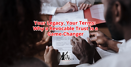 Your Legacy, Your Terms: Why a Revocable Trust is a Game-Changer