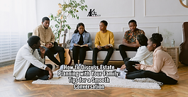 How to Discuss Estate Planning with Your Family: Tips for a Smooth Conversation
