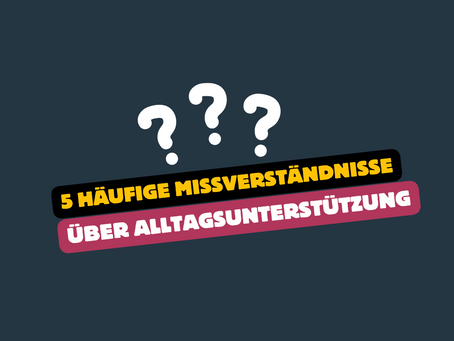 5 häufige Missverständnisse über Alltagsunterstützung