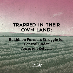 Trapped on Their Own Land: Bukidnon Farmers Struggle for Control Under ‘Agrarian Reform’