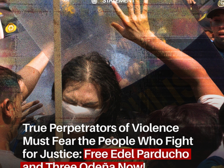 True Perpetrators of Violence Must Fear the People Who Fight for Justice: Free Edel Parducho and Three Odeña Now!