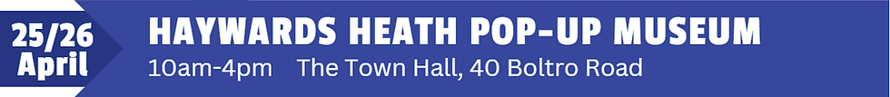 Haywards Heath Pop-Up Museum. 25th and 26th April, 10am-4pm at the Haywards Heath Town Hall, 40 Boltro Road.
