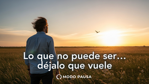 Lo que no puede ser… déjalo que vuele