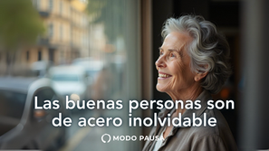 Las buenas personas son de acero inolvidable