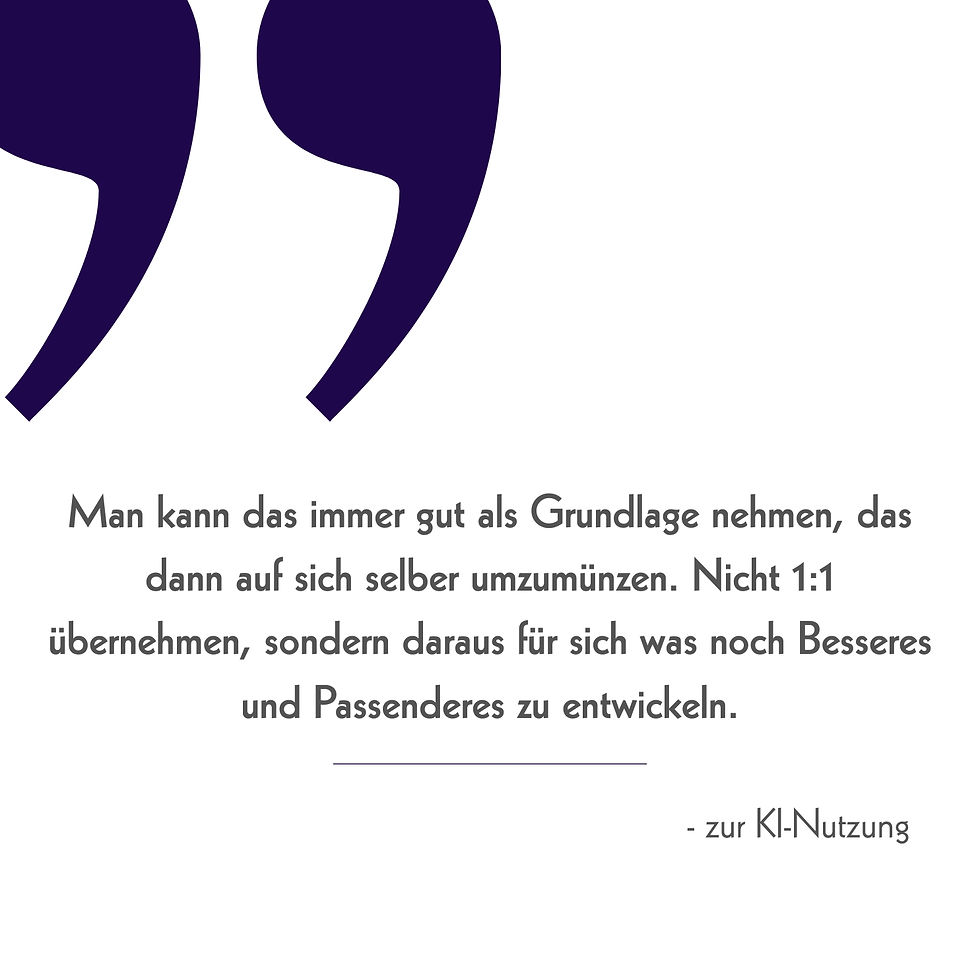 Zitatgrafik mit violetten Anführungszeichen: „Man kann das immer gut als Grundlage nehmen, das dann auf sich selber umzumünzen. Nicht 1:1 übernehmen, sondern daraus für sich was noch Besseres und Passenderes zu entwickeln." - zur KI-Nutzung"
