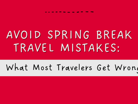 Avoid Spring Break Travel Mistakes: What Most Travelers Get Wrong