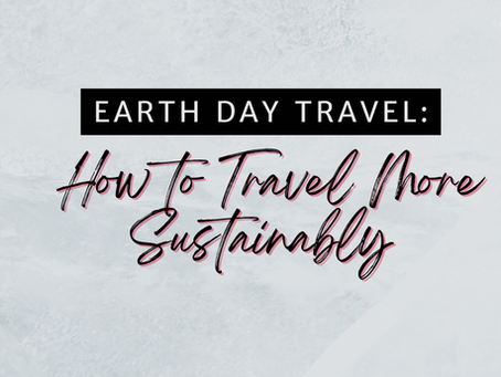 Earth Day Travel: How to Travel More Sustainably