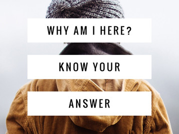 Why Am I Here? Know Your Answer