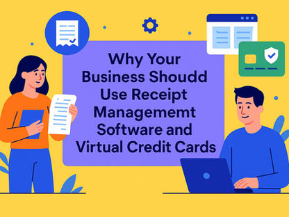 Simplify and Strengthen Your Business: Why Receipt Management Software + Virtual Credit Cards Are a Game-Changer
