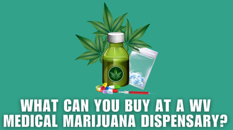 What Can You Buy at a West Virginia Medical Marijuana Dispensary?