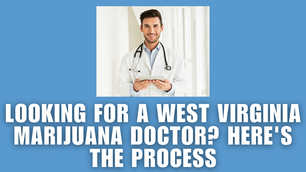 Looking for a West Virginia Marijuana Doctor? Here's the Process