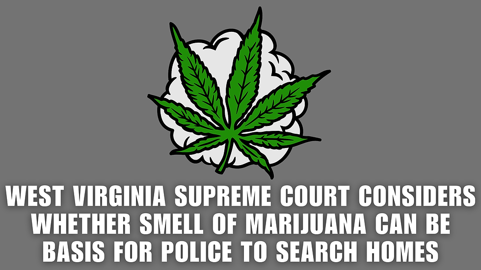 West Virginia Supreme Court Considers Whether Smell of Marijuana Can Be Basis for Police to Search Homes