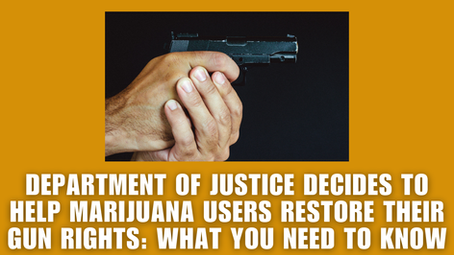 Department of Justice Decides to Help Marijuana Users Restore Their Gun Rights: What You Need to Know