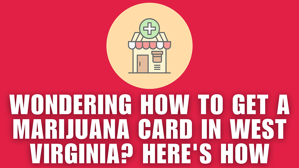 Wondering How to Get a Marijuana Card in West Virginia? Here's How