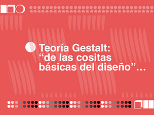 Teoría Gestalt: “de las cositas básicas del diseño”…