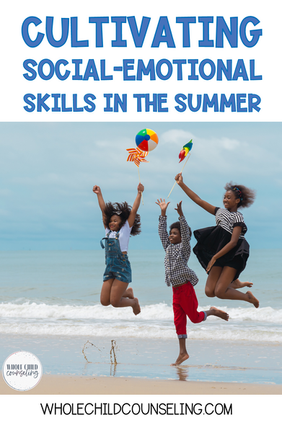 Cultivating Social-Emotional Skills in the Summer: Fun Activities for Families