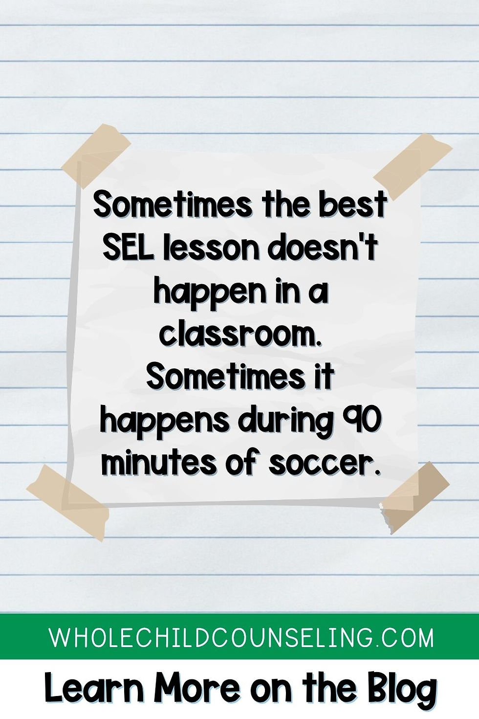 Poster on lined paper says SEL lessons can happen during 90 minutes of soccer; WHOLECHILDCOUNSELING.COM, Learn More on the Blog.