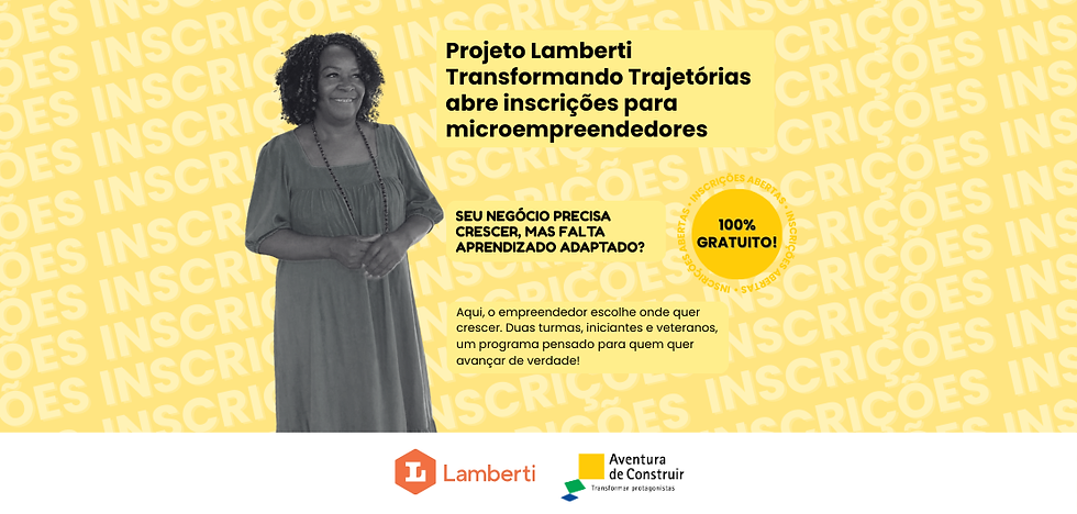Mulher negra sorridente em fundo amarelo com a mensagem “Projeto Lamberti – Transformando Trajetórias abre inscrições para microempreendedores”. A imagem destaca que o projeto é 100% gratuito e oferece aprendizado adaptado para iniciantes e empreendedores veteranos, com apoio da Aventura de Construir e do Instituto Lamberti.