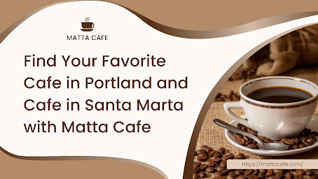 Find Your Favorite Cafe in Portland and Cafe in Santa Marta with Matta Cafe