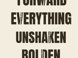 Forward. Everything. Unshaken. Bolden. ...moving forward when nothing feels clear