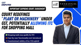 Supreme Court judgment redefines 'plant or machinery' under GST, potentially allowing ITC for shopping malls