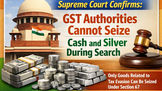 Supreme Court Confirms: GST Authorities Cannot Seize Cash and Silver During Search ā Only Goods Related to Tax Evasion Can Be Seized Under Section 67