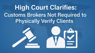 High Court Clarifies: Customs Brokers Not Required to Physically Verify Clients