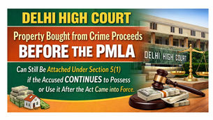Delhi High Court - Property bought from crime proceeds BEFORE the PMLA can still be attached under Section 5(1) if the accused CONTINUES to possess or use it after the Act came into force.