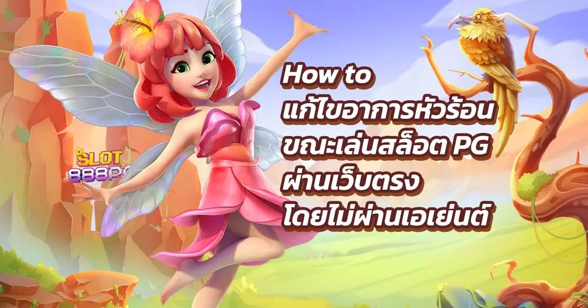 How to แก้ไขอาการหัวร้อนขณะเล่นสล็อต PG ผ่านเว็บตรงโดยไม่ผ่านเอเย่นต์