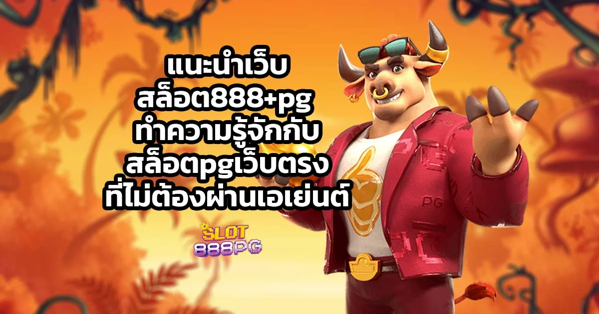 แนะนำเว็บสล็อต888+pg ทำความรู้จักกับสล็อตpgเว็บตรงที่ไม่ต้องผ่านเอเย่นต์